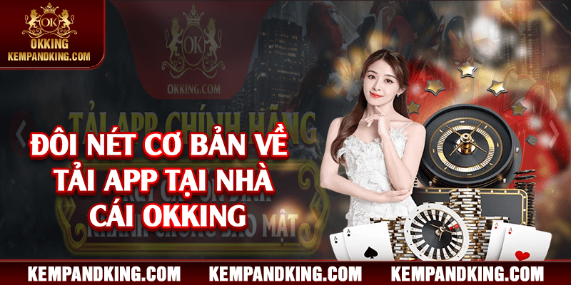 doi net ve tai app okking Đôi nét cơ bản về tải app tại nhà cái OKKING