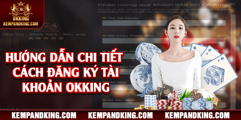 huong dan dang ky okking Hướng dẫn chi tiết cách đăng ký tài khoản OKKING