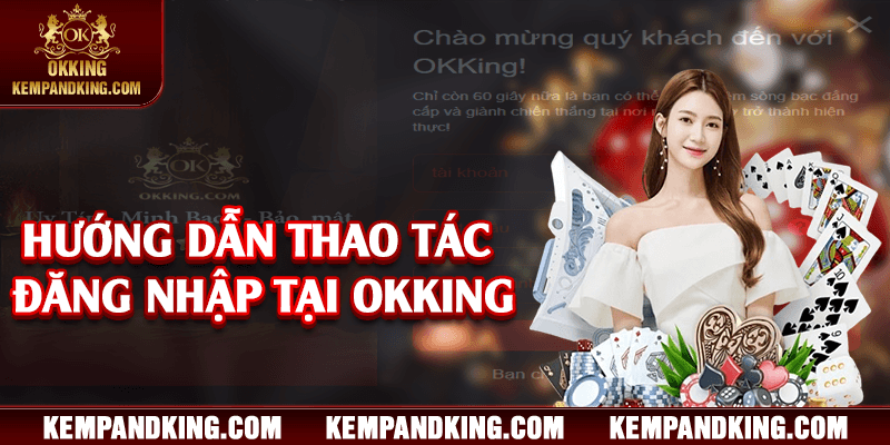 huong dan dang nhap okking Hướng dẫn thao tác đăng nhập tại OKKING