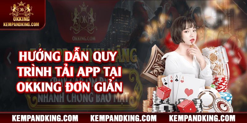 huong dan tai app tai okking Hướng dẫn quy trình tải app tại OKKING đơn giản