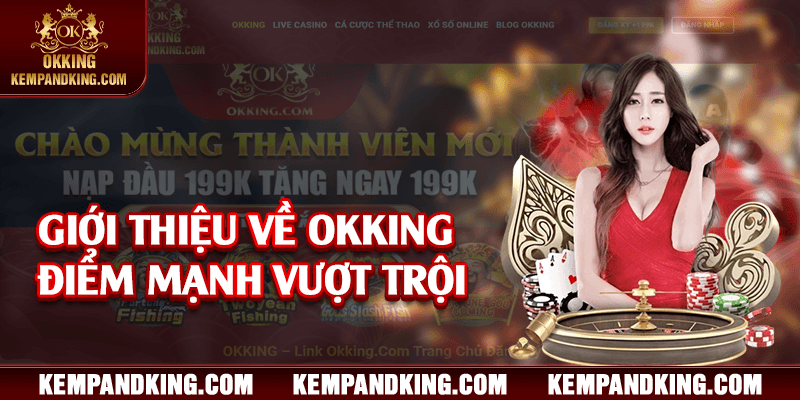 gioi thieu okking diem manh Giới thiệu về OKKING điểm mạnh vượt trội