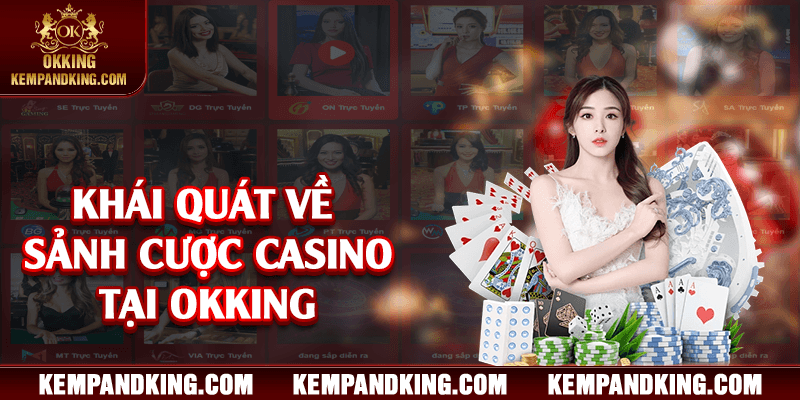khai quat ve casino tai okking Khái quát về sảnh cược casino tại OKKING