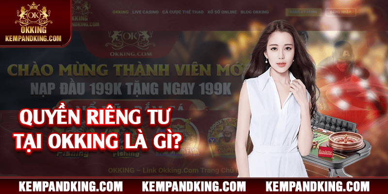 quyen rieng tu tai okking Quyền riêng tư tại OKKING là gì?